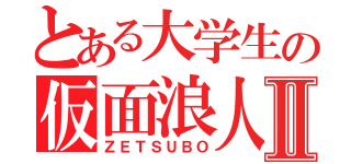 とある大学生の仮面浪人Ⅱ（ＺＥＴＳＵＢＯ）