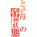 とある苺の昏睡状態（４月のデジャブ）