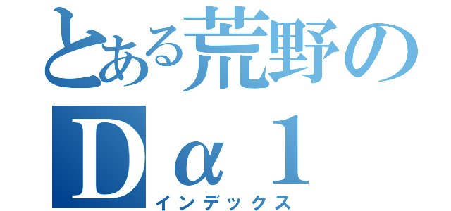 とある荒野のＤα１（インデックス）