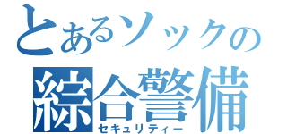 とあるソックの綜合警備（セキュリティー）