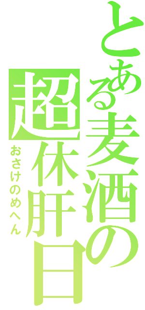 とある麦酒の超休肝日（おさけのめへん）