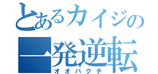 とあるカイジの一発逆転（オオバクチ）