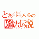 とある舞入冬の魔法伝説（ヤンデレラ）