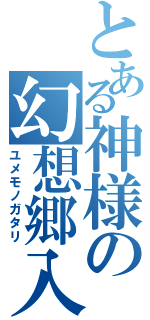 とある神様の幻想郷入（ユメモノガタリ）