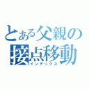 とある父親の接点移動（インデックス）