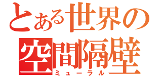 とある世界の空間隔壁（ミューラル）