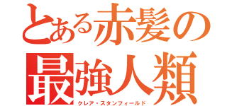 とある赤髪の最強人類（クレア・スタンフィールド）