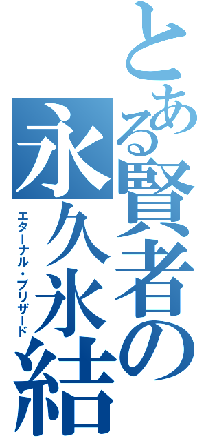 とある賢者の永久氷結（エターナル・ブリザード）