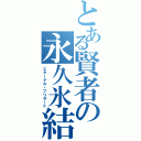 とある賢者の永久氷結（エターナル・ブリザード）