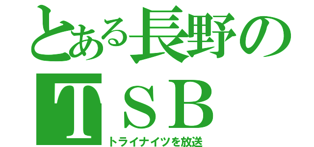 とある長野のＴＳＢ（トライナイツを放送）