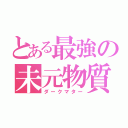 とある最強の未元物質（ダークマター）