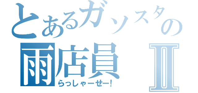 とあるガソスタの雨店員Ⅱ（らっしゃーせー！）