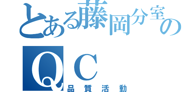 とある藤岡分室のＱＣ（品質活動）