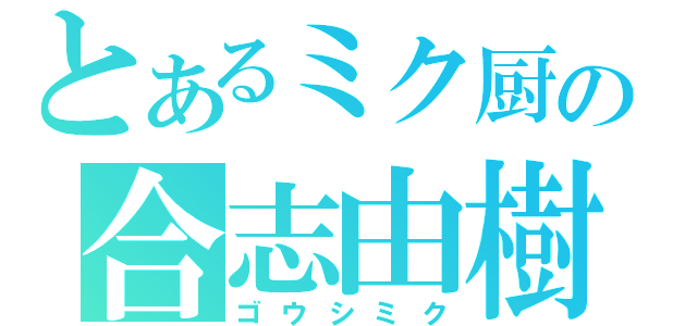 とあるミク厨の合志由樹（ゴウシミク）