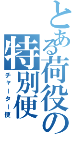 とある荷役の特別便（チャーター便）