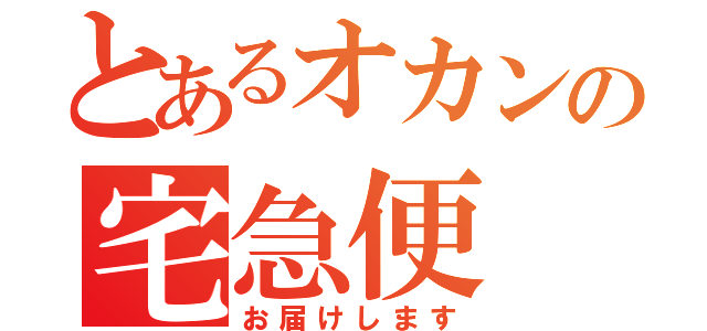 とあるオカンの宅急便（お届けします）