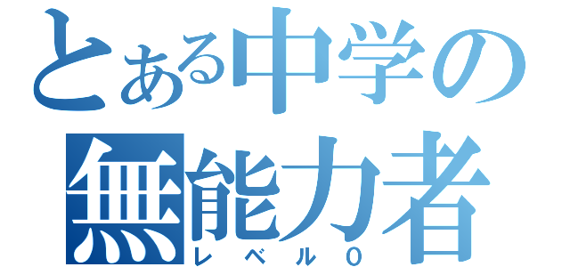 とある中学の無能力者（レベル０）