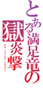 とある満足竜の獄炎撃（デス・ファイア・ブラスト）