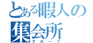 とある暇人の集会所（グループ）