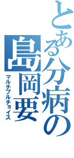 とある分病の島岡要（マルチプルチョイス）