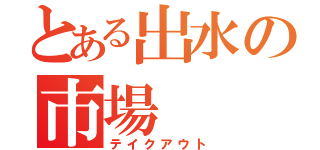 とある出水の市場（テイクアウト）