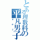 とある理数科の平凡男子（きのこ）