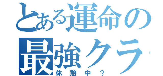 とある運命の最強クラン（休憩中？）