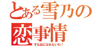 とある雪乃の恋事情（すなおになれないわ！）