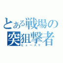 とある戦場の突狙撃者（ヒュースケ）