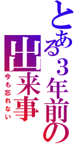 とある３年前の出来事（今も忘れない）