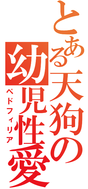 とある天狗の幼児性愛（ペドフィリア）