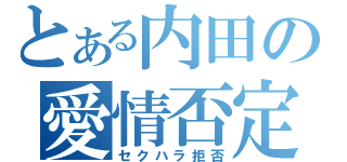 とある内田の愛情否定（セクハラ拒否）