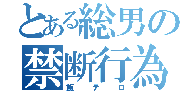 とある総男の禁断行為（飯テロ）