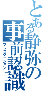 とある静弥の事前認識（プレコグニション）