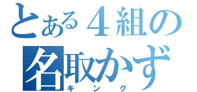 とある４組の名取かずき（キング）