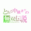 とある中級者ゲーマーの無双伝説（ＦＰＳプレイヤー）