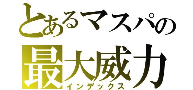 とあるマスパの最大威力（インデックス）