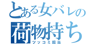 とある女バレの荷物持ち（ツッコミ担当）