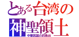 とある台湾の神聖領土（中華民国の釣魚台）