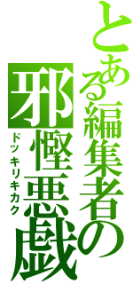 とある編集者の邪慳悪戯（ドッキリキカク）