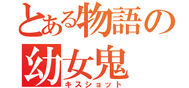 とある物語の幼女鬼（キスショット）