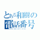 とある和樹の電話番号（０８０ー２６７１ー５１００）