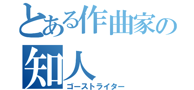 とある作曲家の知人（ゴーストライター）