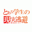 とある学生の現実逃避（学年末テスト）