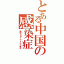 とある中国の感染症（新型コロナウイルス肺炎）