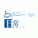 とあるニートの日常（仕事しろ）