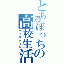 とあるぼっちの高校生活（ハイスクール）