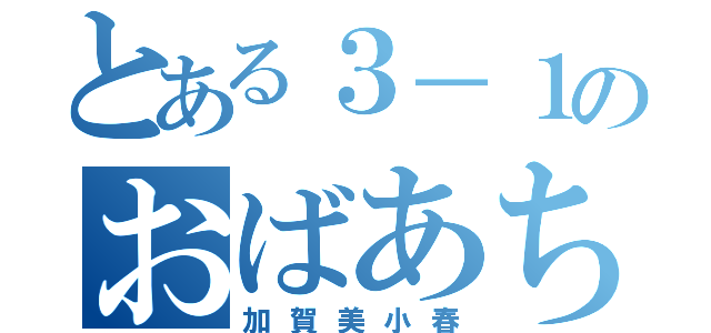 とある３－１のおばあちゃん（加賀美小春）