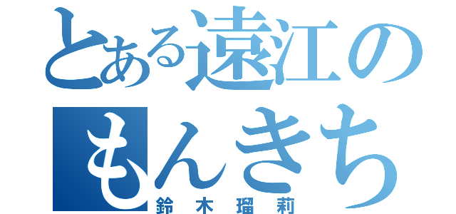 とある遠江のもんきち（鈴木瑠莉）