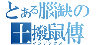 とある腦缺の土撥鼠傳奇（インデックス）